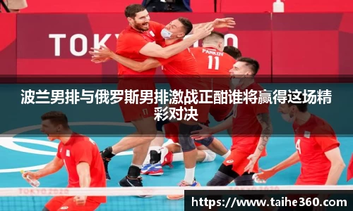 波兰男排与俄罗斯男排激战正酣谁将赢得这场精彩对决