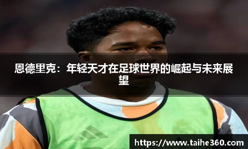 恩德里克:年轻天才在足球世界的崛起与未来展望